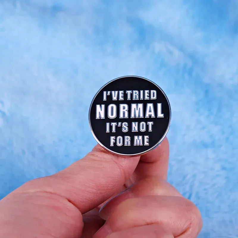 I've Tried Normal It's Not For Me Enamel Pin Button Badge