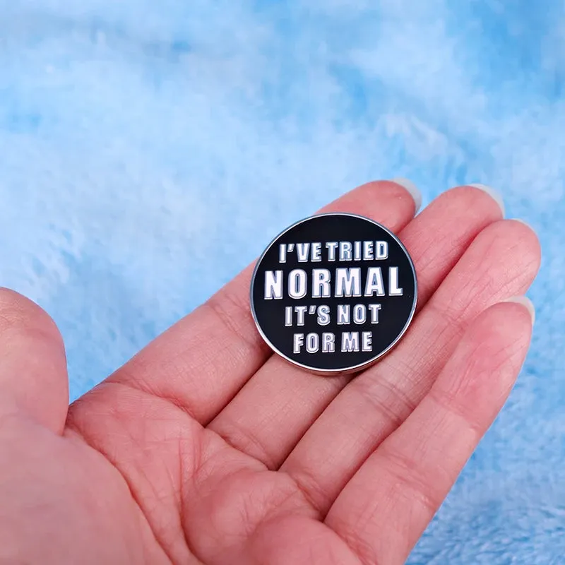 I've Tried Normal It's Not For Me Enamel Pin Button Badge