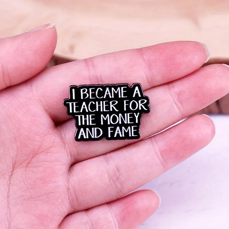 "I BECAME A TEACHER FOR THE MONEY AND FAME" Enamel Pin Badge