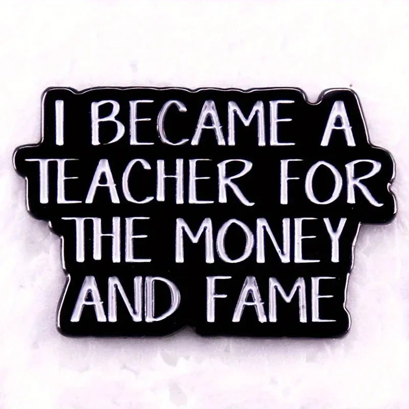 "I BECAME A TEACHER FOR THE MONEY AND FAME" Enamel Pin Badge